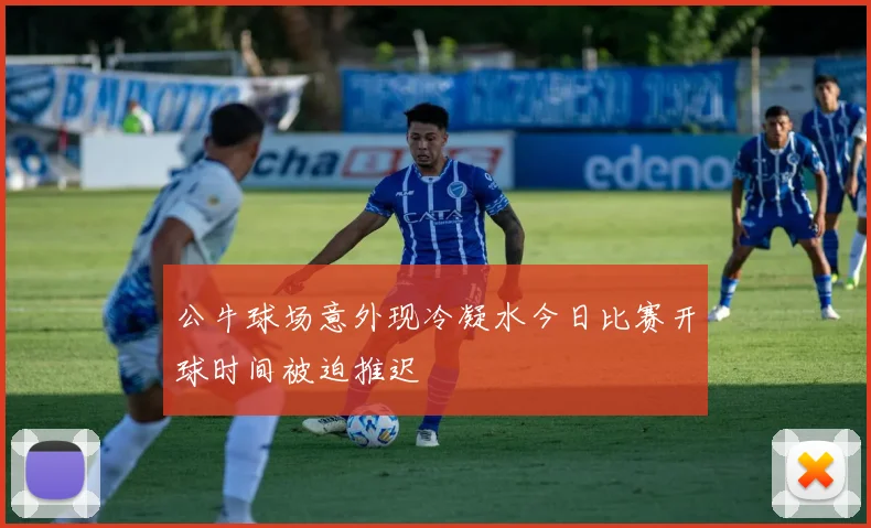 公牛球场意外现冷凝水今日比赛开球时间被迫推迟