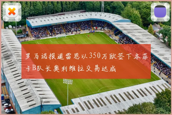 罗马诺报道雷恩以350万欧签下本菲卡B队长奥利维拉交易达成