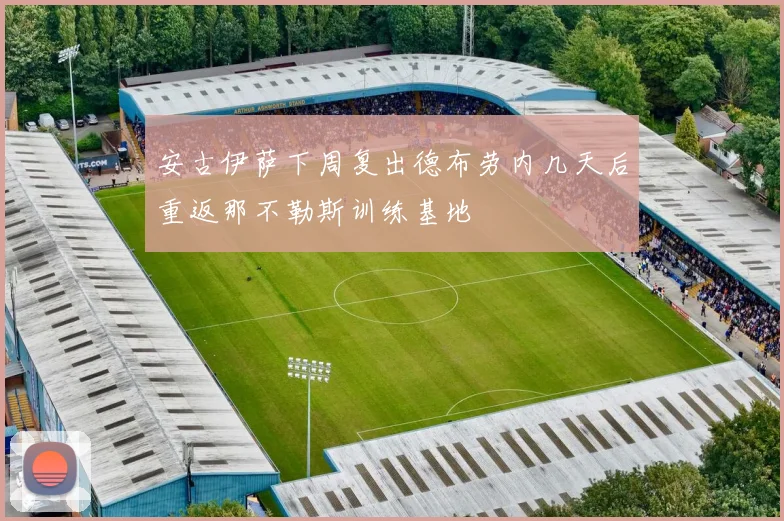 安古伊萨下周复出德布劳内几天后重返那不勒斯训练基地